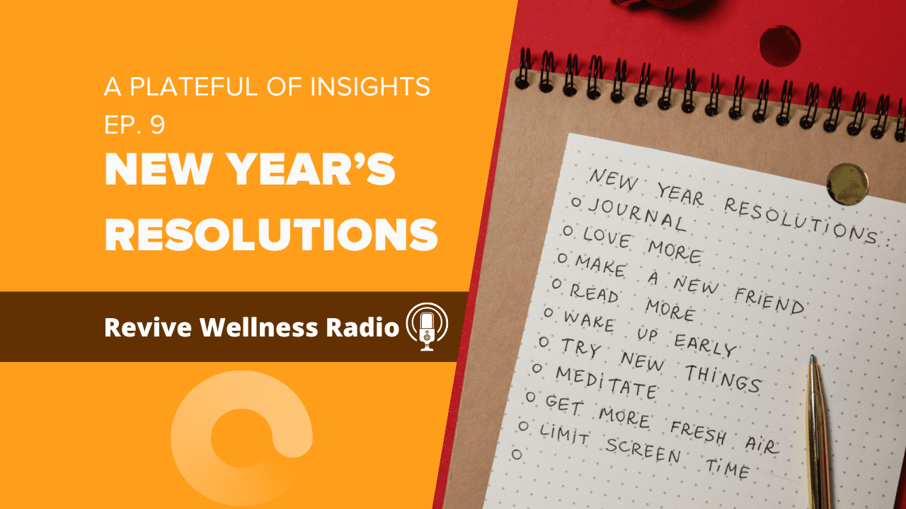 An image featuring a promotional graphic for a podcast episode titled "A Plateful of Insights Ep. 9 NEW YEAR'S RESOLUTIONS" from Revive Wellness Radio. The background is split with a vibrant orange on the left and a muted brown on the right. On the brown side, there's a red notebook with a page listing 'New Year Resolutions:' which includes items like 'Journal', 'Love more', 'Make a new friend', 'Read more', 'Wake up early', 'Try new things', 'Meditate', 'Get more fresh air', and 'Limit screen time'. A pen lies next to the list, implying a personal commitment to these resolutions. The overall design suggests a focus on self-improvement and well-being to start the new year.